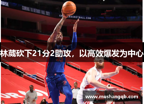 林葳砍下21分2助攻，以高效爆发为中心